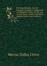 Pro Lege Manilia, Seu De Pompeio Imperatore Deligendo Ad Populum Oratio: Et Pro A.L. Archia Poeta Oratio. with Short English Notes (Latin Edition)