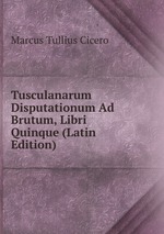 Tusculanarum Disputationum Ad Brutum, Libri Quinque (Latin Edition)