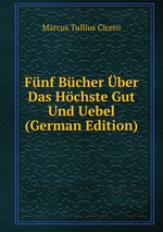 Fnf Bcher ber Das Hchste Gut Und Uebel (German Edition)