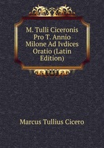 M. Tulli Ciceronis Pro T. Annio Milone Ad Ivdices Oratio (Latin Edition)