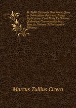 M. Tullii Ciceronis Orationes: Quae in Universitate Parisiensi Vulgo Explicantur, Cum Notis Ex Optimis Quibusque Commentatoribus Selectis, Volume 3 (Portuguese Edition)
