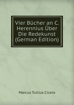Vier Bcher an C. Herennius ber Die Redekunst (German Edition)