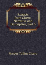 Extracts from Cicero, Narrative and Descriptive, Part 3