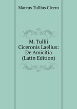 M. Tullii Ciceronis Laelius: De Amicitia (Latin Edition)
