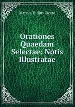 Orationes Quaedam Selectae: Notis Illustratae