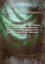 W. Jordans Ausgewhlte Stcke Aus Cicero in Biographischer Folge: Mit Anmerkungen Fr Den Schulgebrauch (German Edition)