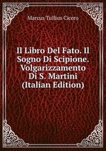 Il Libro Del Fato. Il Sogno Di Scipione. Volgarizzamento Di S. Martini (Italian Edition)
