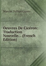 Oeuvres De Cicron: Traduction Nouvelle. . (French Edition)