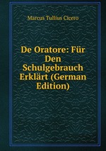De Oratore: Fr Den Schulgebrauch Erklrt (German Edition)