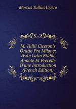 M. Tullii Ciceronis Oratio Pro Milone: Texte Latin Etabli, Annote Et Precede D`une Introduction (French Edition)