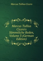 Marcus Tullius Cicero`s Smmtliche Reden, Volume 3 (German Edition)