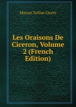 Les Oraisons De Ciceron, Volume 2 (French Edition)