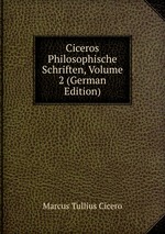 Ciceros Philosophische Schriften, Volume 2 (German Edition)