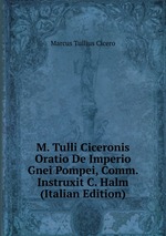M. Tulli Ciceronis Oratio De Imperio Gnei Pompei, Comm. Instruxit C. Halm (Italian Edition)