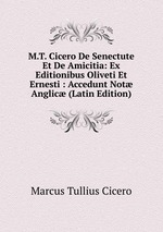 M.T. Cicero De Senectute Et De Amicitia: Ex Editionibus Oliveti Et Ernesti : Accedunt Not Anglic (Latin Edition)
