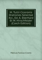 M. Tullii Ciceronis Orationes Selectae Xxi., Ed. A. Eberhard Et W. Hirschfelder (Czech Edition)