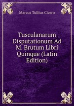 Tusculanarum Disputationum Ad M. Brutum Libri Quinque (Latin Edition)