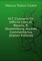 M.T. Ciceronis De Officiis Libri Iii. Recens. R. Stuerenburg. Accedit Commentarius (Italian Edition)
