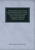Storia Della Scultura Dal Suo Risorgimento in Italia: Fino Al Secolo Di Canova Del Conte Leopoldo Cicognara, Volume 1 (Italian Edition)