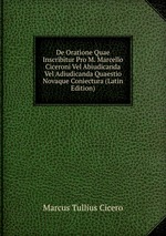 De Oratione Quae Inscribitur Pro M. Marcello Ciceroni Vel Abiudicanda Vel Adiudicanda Quaestio Novaque Coniectura (Latin Edition)
