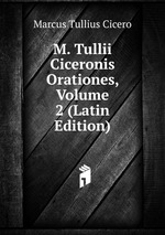 M. Tullii Ciceronis Orationes, Volume 2 (Latin Edition)