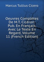 Oeuvres Compltes De M.T. Cicron: Pub. En Franais, Avec Le Texte En Regard, Volume 11 (French Edition)
