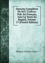 Oeuvres Compltes De M.T. Cicron: Pub. En Franais, Avec Le Texte En Regard, Volume 17 (French Edition)