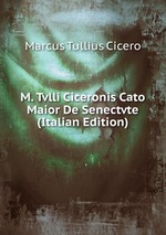 M. Tvlli Ciceronis Cato Maior De Senectvte (Italian Edition)