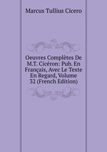 Oeuvres Compltes De M.T. Cicron: Pub. En Franais, Avec Le Texte En Regard, Volume 32 (French Edition)