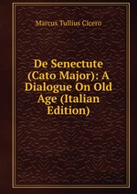 De Senectute (Cato Major): A Dialogue On Old Age (Italian Edition)