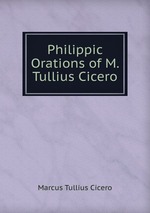 Philippic Orations of M. Tullius Cicero