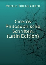 Ciceros Philosophische Schriften. (Latin Edition)