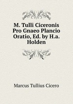 M. Tulli Ciceronis Pro Gnaeo Plancio Oratio, Ed. by H.a. Holden