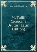 M. Tullii Ciceronis Brutus (Latin Edition)