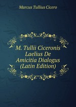 M. Tullii Ciceronis Laelius De Amicitia Dialogus (Latin Edition)