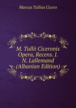 M. Tullii Ciceronis Opera, Recens. J.N. Lallemand (Albanian Edition)