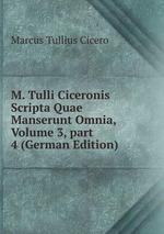 M. Tulli Ciceronis Scripta Quae Manserunt Omnia, Volume 3, part 4 (German Edition)