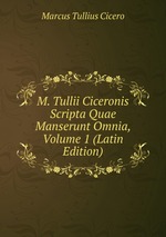 M. Tullii Ciceronis Scripta Quae Manserunt Omnia, Volume 1 (Latin Edition)