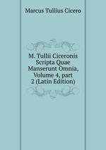 M. Tullii Ciceronis Scripta Quae Manserunt Omnia, Volume 4, part 2 (Latin Edition)