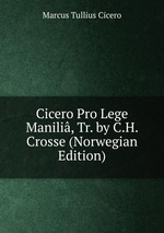 Cicero Pro Lege Manili, Tr. by C.H. Crosse (Norwegian Edition)
