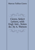 Cicero. Select Letters, with Engl. Intr., Notes &c. by A. Watson
