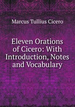 Eleven Orations of Cicero: With Introduction, Notes and Vocabulary