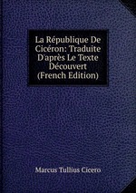 La Rpublique De Cicron: Traduite D`aprs Le Texte Dcouvert (French Edition)
