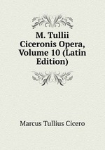 M. Tullii Ciceronis Opera, Volume 10 (Latin Edition)
