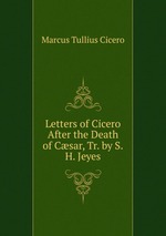 Letters of Cicero After the Death of Csar, Tr. by S.H. Jeyes