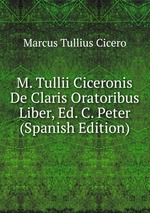 M. Tullii Ciceronis De Claris Oratoribus Liber, Ed. C. Peter (Spanish Edition)