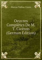 Oeuvres Compltes De M.T. Cicron (German Edition)