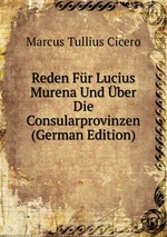 Reden Fr Lucius Murena Und ber Die Consularprovinzen (German Edition)