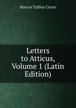 Letters to Atticus, Volume 1 (Latin Edition)