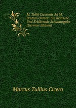 M. Tullii Ciceronis Ad M. Brutum Orator: Ein Kritische Und Erklrende Schulausgabe (German Edition)